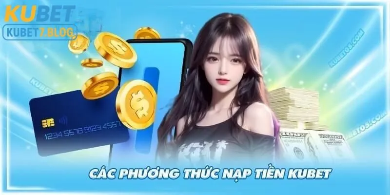 Có nhiều phương thức nạp tiền vào kubet giúp bạn tha hồ lựa chọn hình thức phù hợp với mình