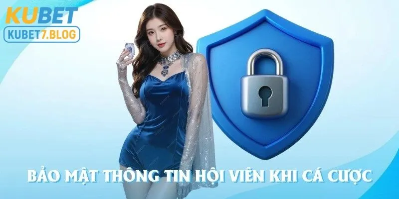 Kubet bảo mật an toàn về thông tin hội viên khi cá cược 
