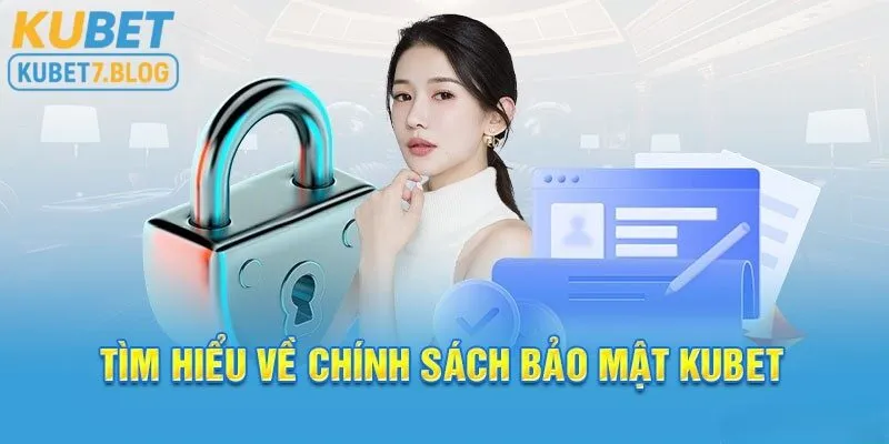 Tìm hiểu vài nét về chính sách bảo mật Kubet